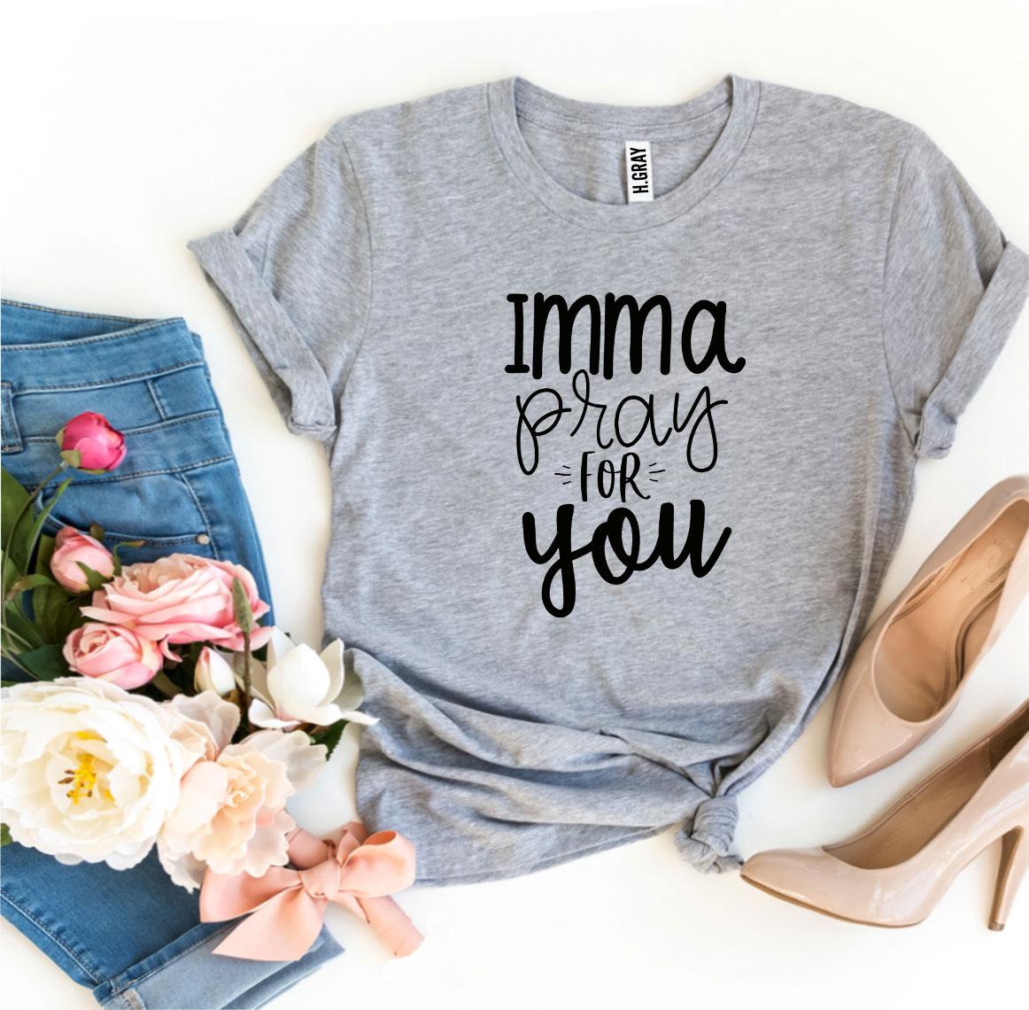 Imma Pray For You T-shirt