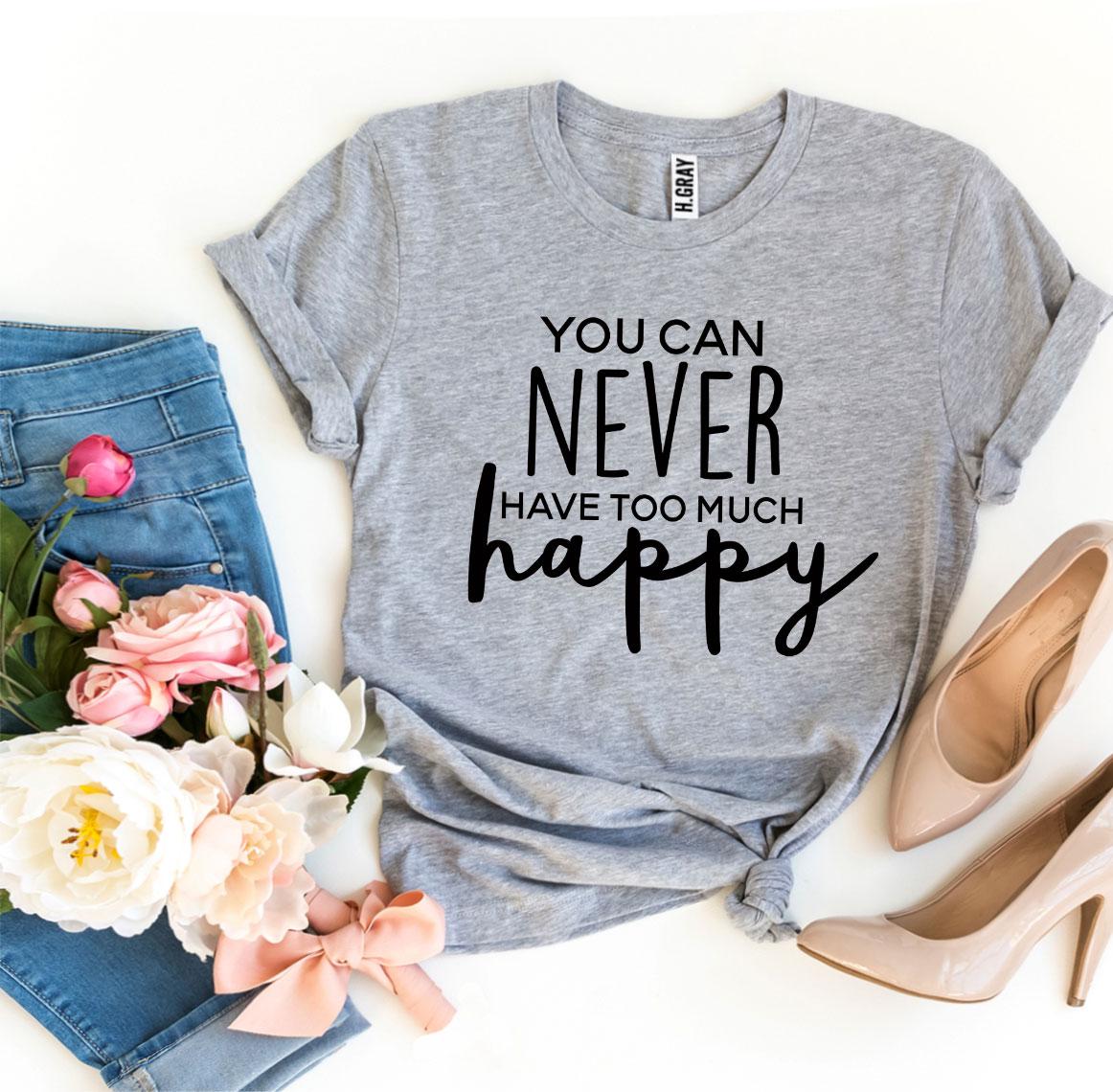 A grey You Can Never Have Too Much Happy T-shirt