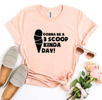 Thumbnail for Gonna Be a 3 Scoop Kinda Day! T-shirt